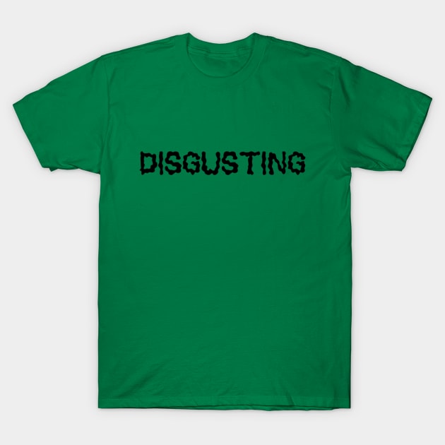 DISGUSTING T-Shirt by Jahdoll